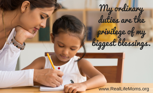 My ordinary duties are the privelege of my biggest blessings. (1)